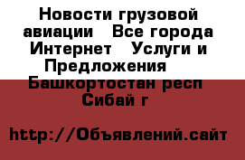 Новости грузовой авиации - Все города Интернет » Услуги и Предложения   . Башкортостан респ.,Сибай г.